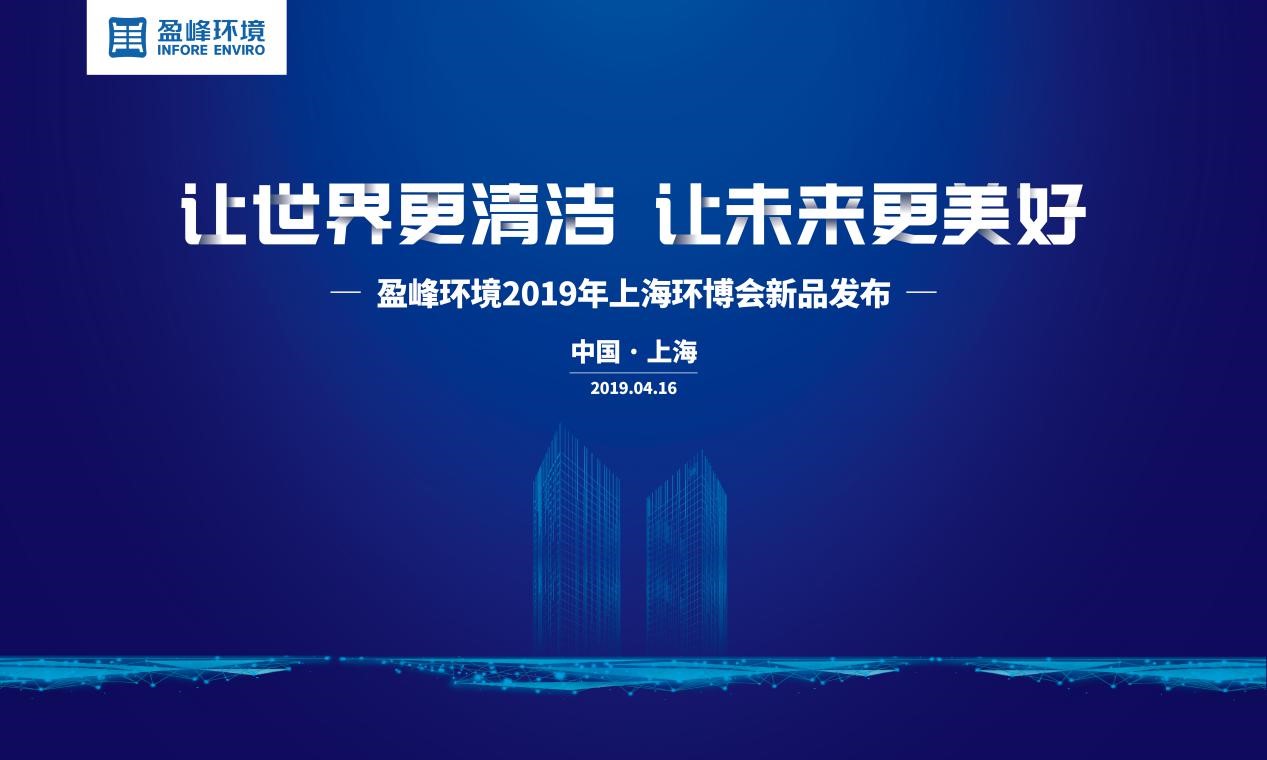 “讓世界更清潔、讓未來更美好”—盈峰環(huán)境2019年上海環(huán)博會(huì)新品發(fā)布